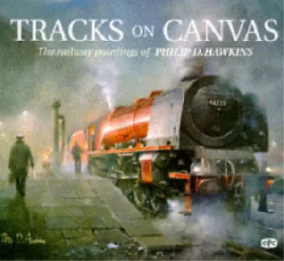 Tracks On Canvas: The Railway Paintings Of Philip D. Hawkins: Railway Paintings  • £3.47