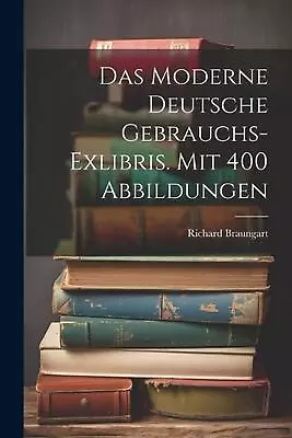 Das Moderne Deutsche Gebrauchs-exlibris. Mit 400 Abbildungen By Richard Braungar • $33.79