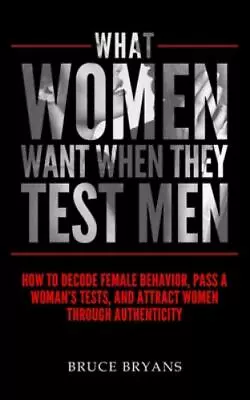 What Women Want When They Test Men: How To Decode Female Behavior Pass A... • $7.67