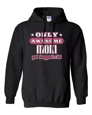 Only Awesome Mom Get Hugged A Lot Mommy Mother Gift Funny Sweatshirt Hoodie • $34.95