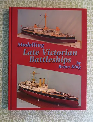 Modelling Late Victorian Battleships Brian King HC 1st Edition Book NEW • $14