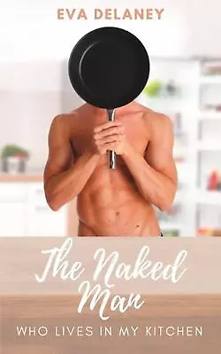 The Naked Man Who Lives In My Kitchen: Three Years In The Life Of A Romance Auth • $17.92