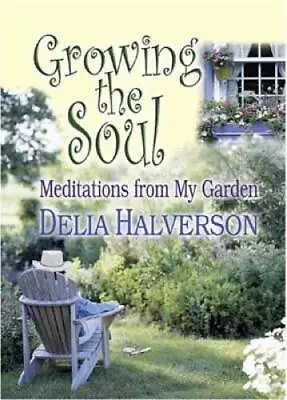 Growing The Soul: Meditations From My Garden - Paperback - VERY GOOD • $5.52