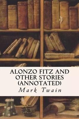 Alonzo Fitz And Other Stories (annotated) Twain 9781517711337 Free Shipping- • $14.97