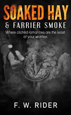 £4.62 • Buy Soaked Hay & Farrier Smoke: Where Clichéd Romances Are The Least