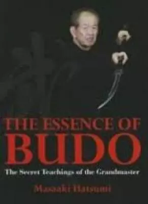 The Essence Of Budo: The Secret Teachings Of The Grandmaster • $23.61