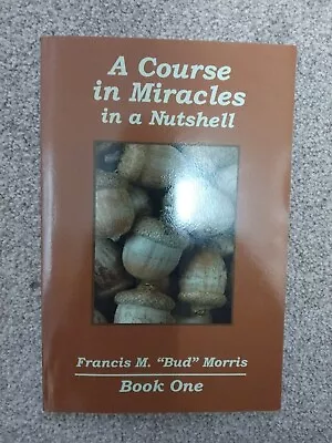 A Course In Miracles In A Nutshell - Book One - Francis M.  Bud  Morris • £17.50