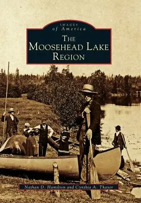 The Moosehead Lake Region Maine Images Of America Paperback • $16.24