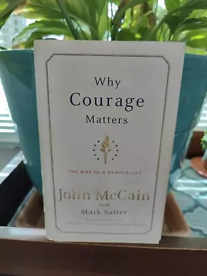 Why Courage Matters : The Way To A Braver Life John McCain W/Mark Salter GOOD • $5.23