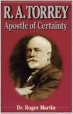 R.A. Torrey: Apostle Of Certainty By Dr. Martin Roger: Used • $17.13