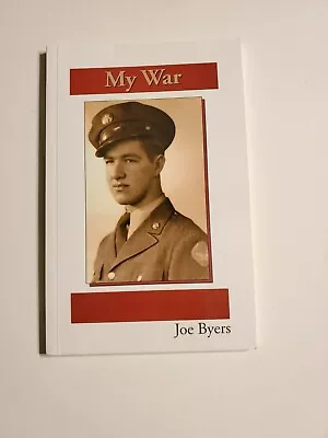 My War By Joe Byers. World War II Firsthand Account As Recalled 55 Years Later  • $24.99