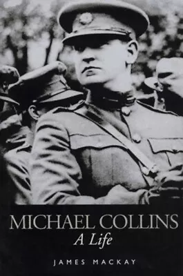 Michael Collins : A Life Hardcover James Mackay • $6.03