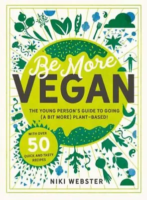 Be More Vegan: The Young Person's Guide To Going (a Bit More) Plant-based! By   • $8.98