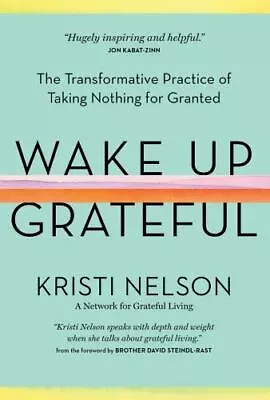Wake Up Grateful: The Transformative Practice Of Taking Nothing For Granted Nels • $7.89