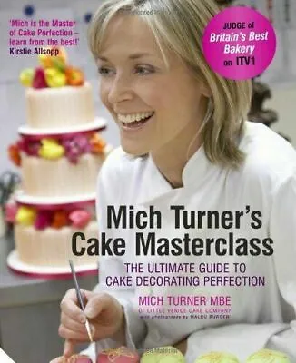 Mich Turner's Cake Masterclass: The Ultimate Guide To Cake Decorati Turner Mich • £11.99