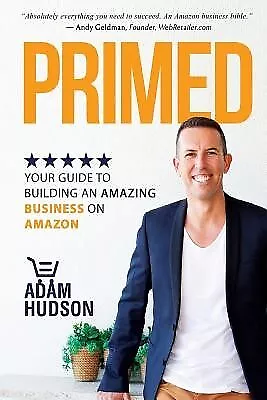 Primed: Your Guide To Building An Amazing Business On Amazon By Hudson Adam • $44.99