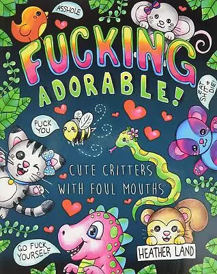 Fucking Adorable - Cute Critters With Foul Mouths: Sweary Adult Coloring Book • £7.48