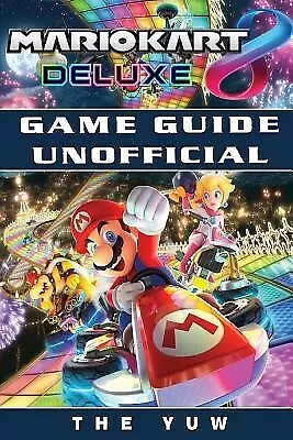 Mario Kart 8 Deluxe Game Guide Unofficial By Yuw The -Paperback • $27.50