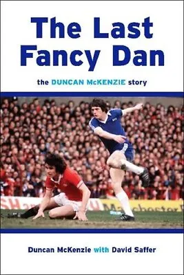 The Last Fancy Dan: The Duncan McKenzie Story-Duncan McKenzie D • £8.38