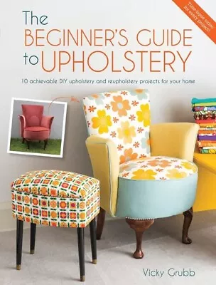 The Beginner's Guide To Upholstery: 10 Achievable DIY Upholstery By  Vicky Grubb • £11.40