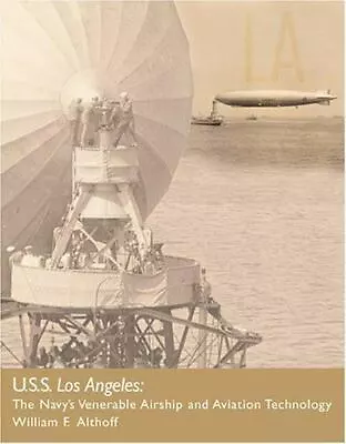 USS Los Angeles: The Navy's Venerable Airship And Aviation Technology ~ Althoff • $19.91