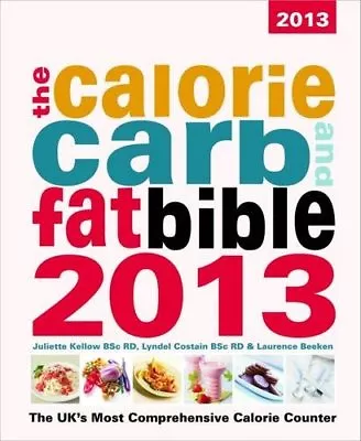 The Calorie Carb & Fat Bible 2013: The UK's Most Comprehensive Calorie Counter • £3.62