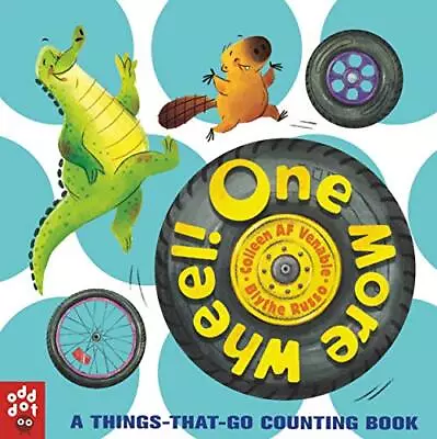 ONE MORE WHEEL!: A THINGS-THAT-GO COUNTING BOOK By Colleen A F Venable & Odd Dot • $40.95