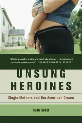 Unsung Heroines: Single Mothers And The American Dream By Sidel Ruth • $5.23