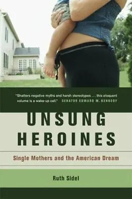 Unsung Heroines: Single Mothers And The American Dream [ Sidel Ruth ] Used • $5.17