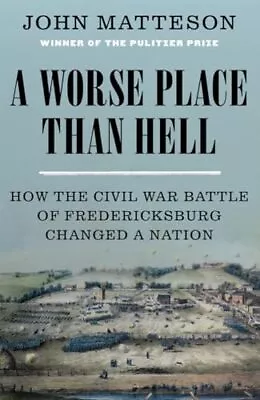 A Worse Place Than Hell: How The Civil War Battle Of Fredericksburg Changed ... • $5.09