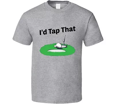 I'd Tap That Golfing Funny T-Shirt Novelty Fashion Clothing Sports Golf Tee Top • $12.97