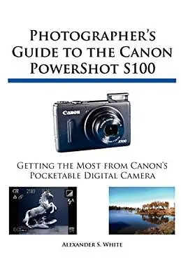 Photographer's Guide To The Canon PowerShot S100. White 9781937986025 New<| • $101.98