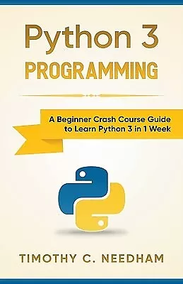 Python 3 Programming Beginner Crash Course Guide Learn Pyth By Needham Timothy C • $41.24