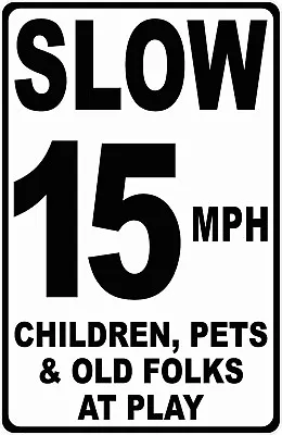 $22.99 • Buy Slow 15 MPH Children Pets & Old Folks At Play Sign. Size Options. Safe Community