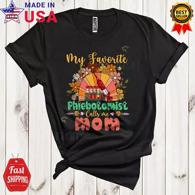 My Favorite Phlebotomist Calls Me Mom Colorful Mother's Day Flower T-Shirt • $13.45