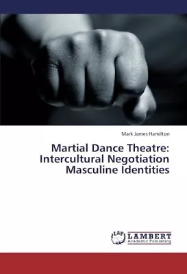 Martial Dance Theatre: Intercultural Negotiation Masculine Identities         <| • £111.52