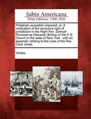 Prelatical Usurpation Exposed Or A Vindication Of The Exclusive Right Of Juris • $22.96