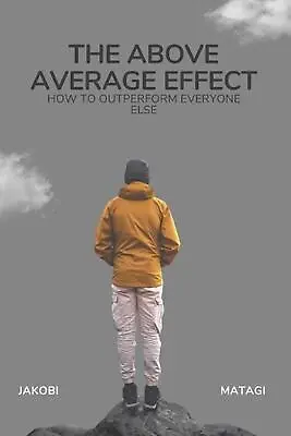 The Above Average Effect: How To Outperform Everyone Else By Jakobi Matagi Paper • $33.55