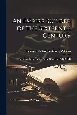 An Empire Builder Of The Sixteenth Century; A Summary Account Of The Political C • $60.54