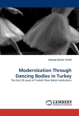 Modernization Through Dancing Bodies In Turkey.9783838349312 Free Shipping<| • £105.81