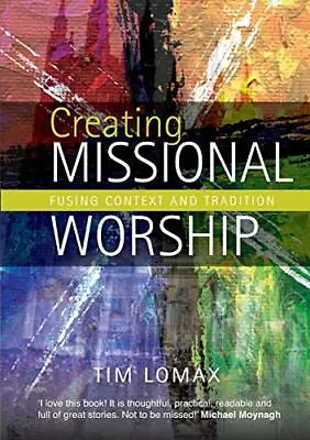 Creating Missional Worship: Fusing Context And Tradition Tim Lomax New Book • £21.93