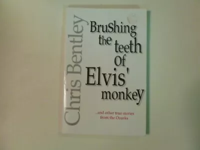 BRUSHING THE TEETH OF ELVIS' MONKEY: --AND OTHER TRUE By Chris Bentley • $18.95