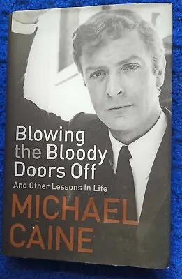 Blowing The Bloody Doors Off: And Other Lessons In Life By Michael Caine... • £4.99