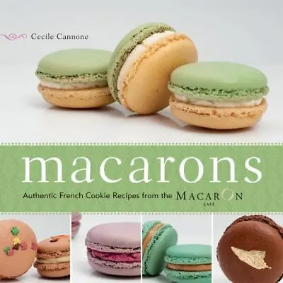 Macarons: Authentic French Cookie Recipes From The Macaron Cafe [ Cannone Cecil • $5.02