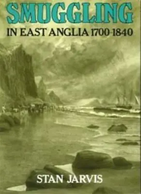 Smuggling In East Anglia 1700-1840 By S.M. Jarvis. 0905392868 • £2.88