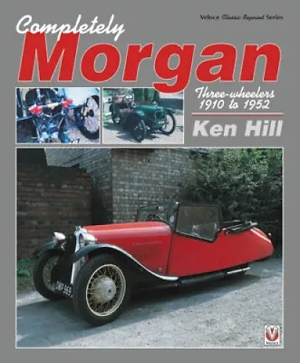 Completely Morgan: Three-Wheelers 1910 To 1952 By Hill Ken • $45.01