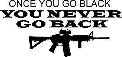 Once You Go Black AR15 VInyl Sticker MAGPUL MOLON LABE RIFLE GUN SPIKES TACTICAL • $3.95