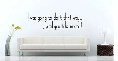  Kitchen Decal I Was Going To..Until You Told Me To Funny Vinyl Wall Art Sticker • £15.50
