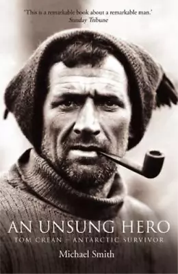 AnUnsung Hero Tom Crean - Antarctic Survivor By Smith Michael ( Author ) ON Feb • £9.14