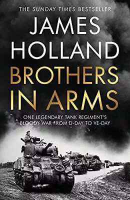 Brothers In Arms: One Legendary Tank Regiment's Bloody War ... By Holland James • £3.59